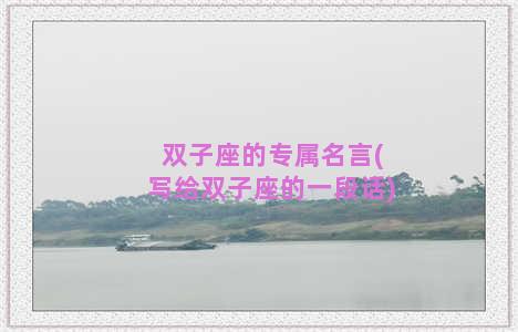 双子座的专属名言(写给双子座的一段话)