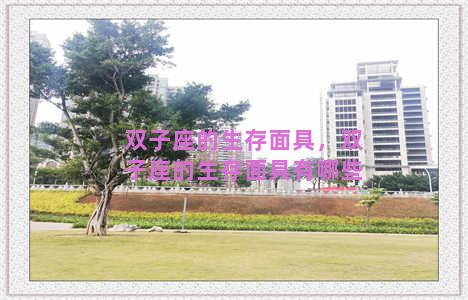 双子座的生存面具，双子座的生存面具有哪些